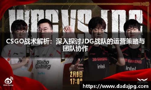 CSGO战术解析：深入探讨JDG战队的运营策略与团队协作
