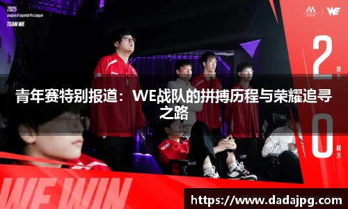 青年赛特别报道：WE战队的拼搏历程与荣耀追寻之路