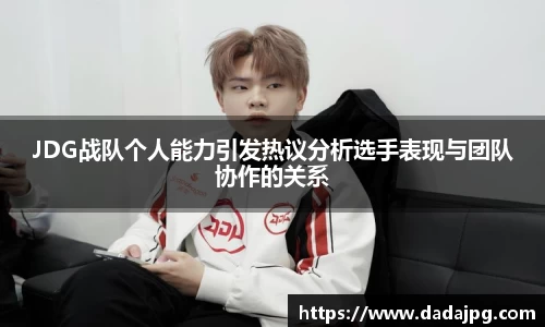 JDG战队个人能力引发热议分析选手表现与团队协作的关系