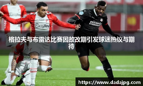 格拉夫与布雷达比赛因故改期引发球迷热议与期待