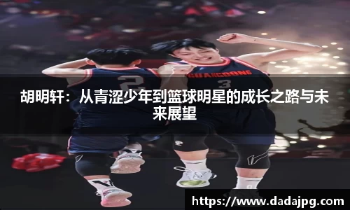 胡明轩：从青涩少年到篮球明星的成长之路与未来展望