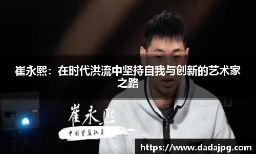 崔永熙：在时代洪流中坚持自我与创新的艺术家之路