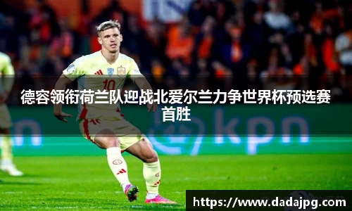 德容领衔荷兰队迎战北爱尔兰力争世界杯预选赛首胜