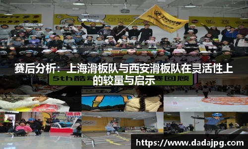 赛后分析：上海滑板队与西安滑板队在灵活性上的较量与启示