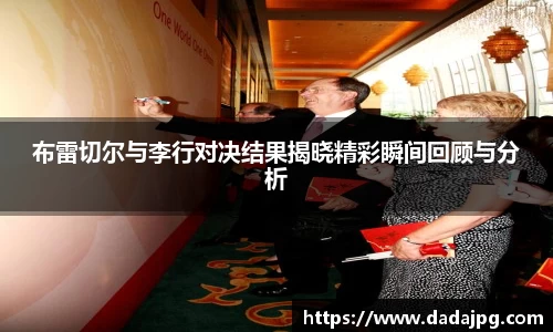 布雷切尔与李行对决结果揭晓精彩瞬间回顾与分析