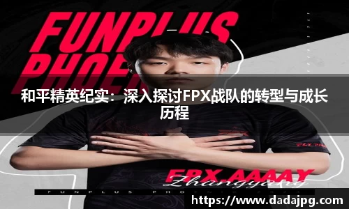 和平精英纪实：深入探讨FPX战队的转型与成长历程
